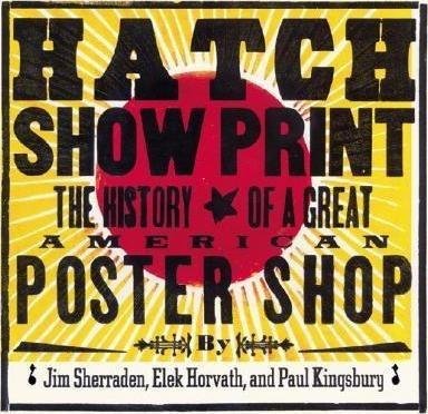 Hatch Show Print : The History Of A Great American Letter...