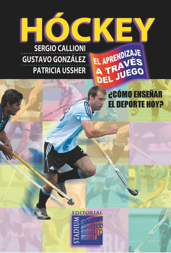 Hóckey: El Aprendizaje A Través Del Juego: COMO ENSEÑAR EL DEPORTE HOY ?, de Callioni Gonzalez Y s., vol. Volumen Unico. Editorial Stadium, edición 1 en español