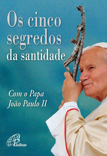 Os cinco segredos da Santidade com o Papa João Paulo II, de João Paulo II. Editora Pia Sociedade Filhas de São Paulo em português, 2014