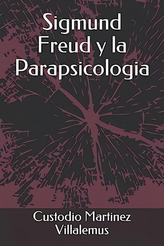 Sigmund Freud Y La Parapsicologia (spanish Edition), De Martinez Villalemus, Custodio. Editorial Independently Published, Tapa Blanda En Español