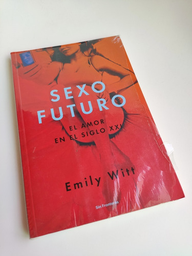 Sexo Futuro El Amor En El Siglo Xxi Emily Witt Env Grat D19