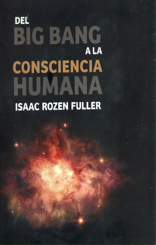 Del Big Bang A La Consciencia Humana, De Rozen Fuller, Isaac. Editorial Lito Grapo, Tapa Blanda, Edición 2021.0 En Español