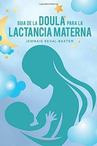 Guia De La Doula Para La Lactancia Materna, De Keval-baxter, Mrs Jemmais. Editorial Matrilinial Ink, Tapa Blanda En Español, 2018