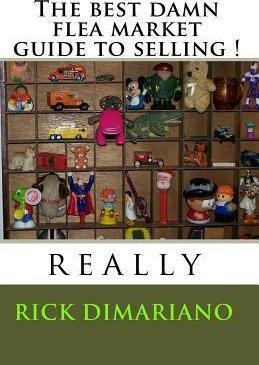 The Best Damn Flea Market Guide To Selling ! - Rick Dimar...