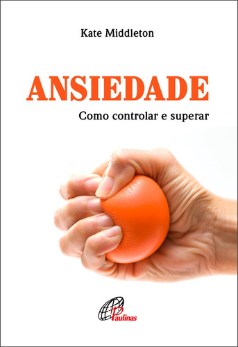 Ansiedade: Como controlar e superar, de Middleton, Kate. Editora Pia Sociedade Filhas de São Paulo, capa mole em português, 2018