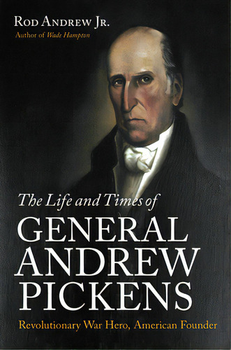 The Life And Times Of General Andrew Pickens: Revolutionary War Hero, American Founder, De Andrew, Rod, Jr.. Editorial Univ Of North Carolina Pr, Tapa Blanda En Inglés