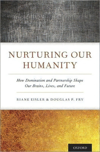 Nurturing Our Humanity : How Domination And Partnership Shape Our Brains, Lives, And Future, De Riane Eisler. Editorial Oxford University Press Inc, Tapa Dura En Inglés