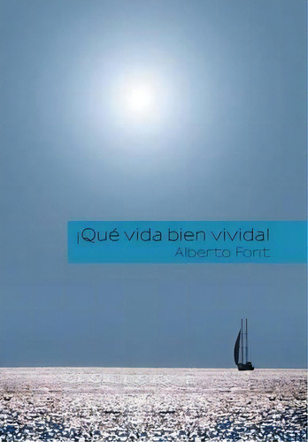 Ãâãâ¯ãâãâ¿ãâãâ½quãâãâ¯ãâãâ¿ãâãâ½ Vida Bien Vivida!, De Alberto Font. Editorial Palibrio, Tapa Dura, Edición 1 En Español, 2020