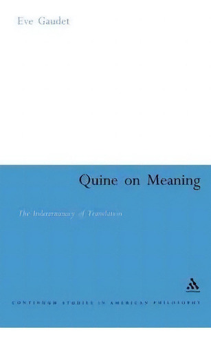 Quine On Meaning : The Indeterminacy Of Translation, De Eve Gaudet. Continuum Studies In American Philosophy, Vol. 1. Editorial Bloomsbury Publishing Plc, Tapa Dura En Inglés
