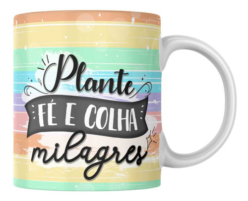 Caneca Porcelana Presente Frase Plante Fe E Colha Milagres