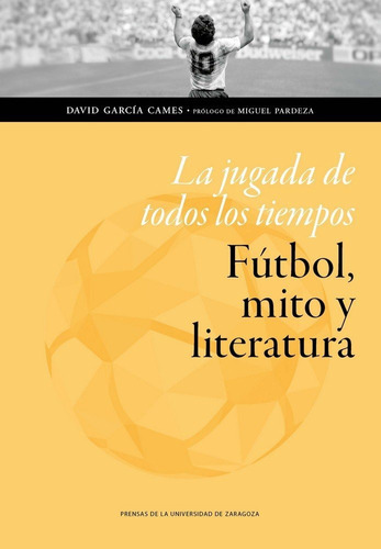 Libro La Jugada De Todos Los Tiempos: Fãºtbol, Mito Y Lit...