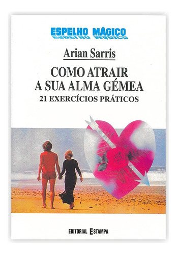 Como Atrair A Sua Alma Gemea - 21 Exercicios Praticos Capa Comum   Editora Estampa  2000 Por Arian Sarris (autor)