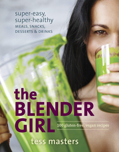 Libro: The Blender Girl: Super-easy, Super-healthy Meals,