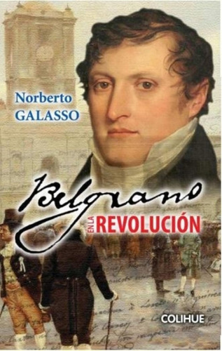 Belgrano En La Revolucion - Norberto Galasso
