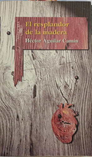 El Resplandor De La Madera - Hector Aguilar Camin -alfaguara