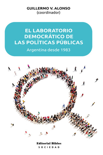El Laboratorio Democratico De Las Politicas Publicas: Argentina Desde 1983, De Guillermo V. Alonso., Vol. 1. Editorial Biblos, Tapa Blanda En Español, 2024