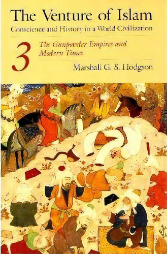 The Venture Of Islam: The Gunpowder Empires And Modern Times V. 3, De Marshall G. S. Hodgson. Editorial University Chicago Press, Tapa Blanda En Inglés