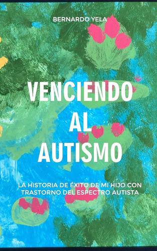 Libro: Venciendo Al Autismo: La Historia De Éxito De Mi Hijo