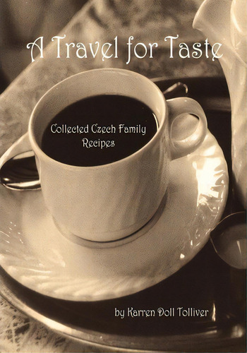 A Travel For Taste: Collected Czech Family Recipes, De Karren Doll Tolliver., Vol. 1. Editorial Createspace Independent Publishing Platform, Tapa Blanda En Inglés