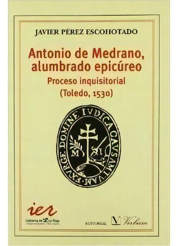 Antonio Medrano, Alumbrado Epicãâºreo. Proceso Inquisitorial (toledo, 1530), De Pérez Escohotado, Javier. Editorial Verbum, Tapa Blanda En Español