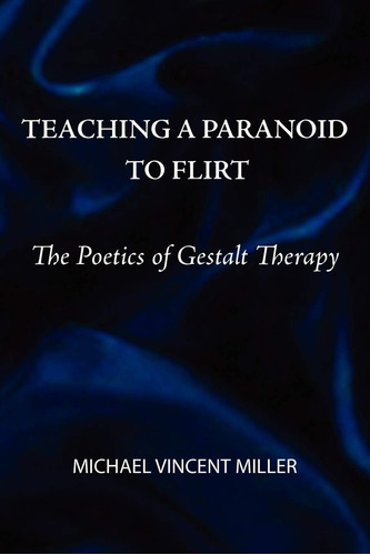 Libro: Teaching A Paranoid To Flirt: The Poetics Of Gestalt