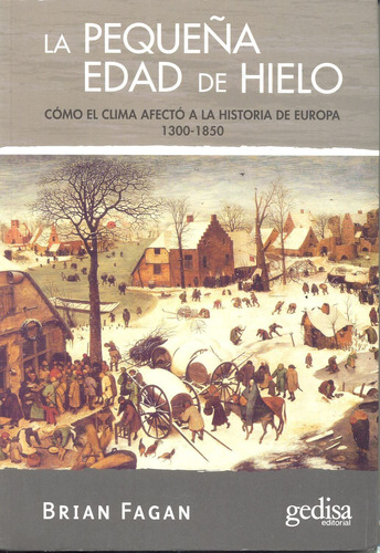 La pequeña edad de hielo: Cómo el clima afectó a la historia de Europa 1300-1850, de Fagan, Brian. Serie Extención Científica Editorial Gedisa en español, 2008