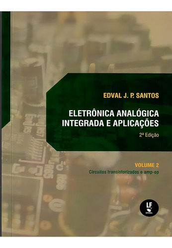 Eletronica Analogica Integrada E Aplicacoes - Vol. 2 - Circuitos Transistorizados E Amp-op, De Santos, Edval J. P.., Vol. 2. Editorial Livraria Da Fisica, Capa Mole, Edição 2 Em Português, 2021