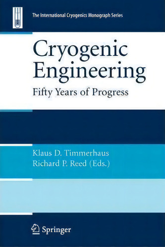 Cryogenic Engineering: Fifty Years Of Progress, De Klaus D. Timmerhaus. The International Cryogenics Monograph Series, Vol. 1. Editorial Springer Verlag New York Inc, Tapa Blanda En Inglés