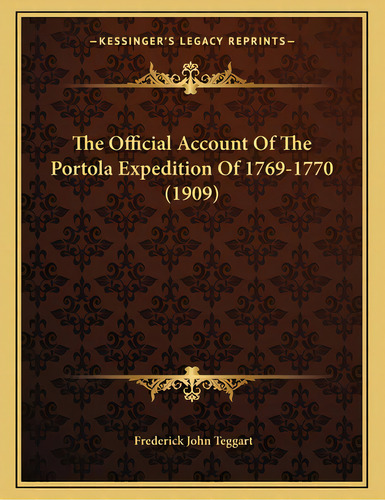 The Official Account Of The Portola Expedition Of 1769-1770 (1909), De Teggart, Frederick John. Editorial Kessinger Pub Llc, Tapa Blanda En Inglés