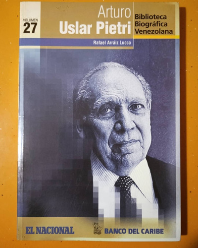 Arturo Uslar Pietri (biografía) / Rafael Arraiz Lucca