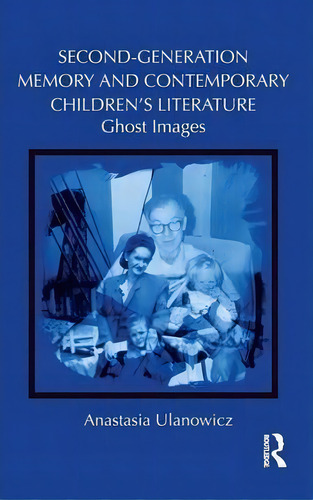 Second-generation Memory And Contemporary Children's Literature, De Anastasia Ulanowicz. Editorial Taylor Francis Ltd, Tapa Dura En Inglés