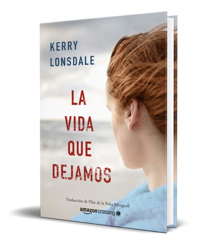 La vida que dejamos, de Kerry Lonsdale. Editorial Amazon Crossing, tapa blanda en español, 2020