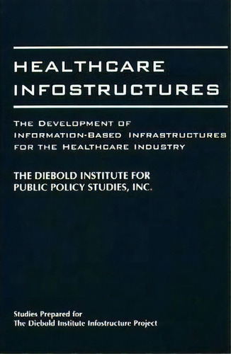 Healthcare Infostructures, De Diebold Institute For Public Policy Studies. Editorial Abc Clio, Tapa Blanda En Inglés
