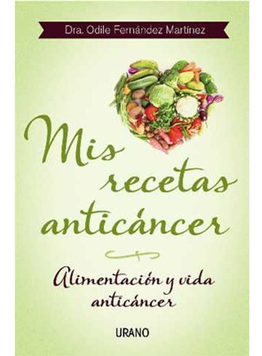 Mis Recetas Anticancer (2Da.Edicion), de Fernandez Martinez, Odile. Editorial URANO, tapa blanda en español