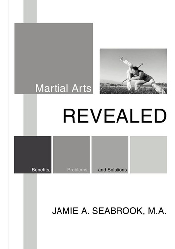 Martial Arts Revealed: Benefits, Problems, And Solutions, De Seabrook, Jamie., Vol. 1. Editorial Iuniverse, Tapa Blanda En Inglés
