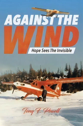 Against The Wind : Hope Sees The Invisible, De Tony F Powell. Editorial Tellwell Talent, Tapa Blanda En Inglés
