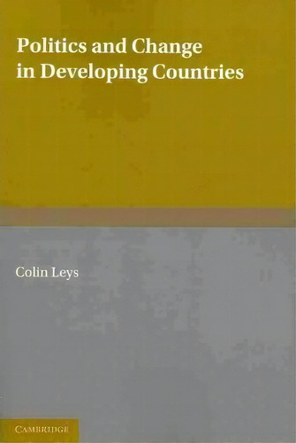 Politics And Change In Developing Countries, De Colin Leys. Editorial Cambridge University Press, Tapa Blanda En Inglés