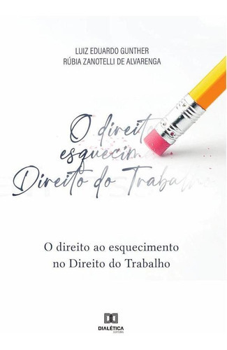 O Direito Ao Esquecimento No Direito Do Trabalho, De Luiz Eduardo Gunther. Editorial Dialética, Tapa Blanda En Portugués, 2022