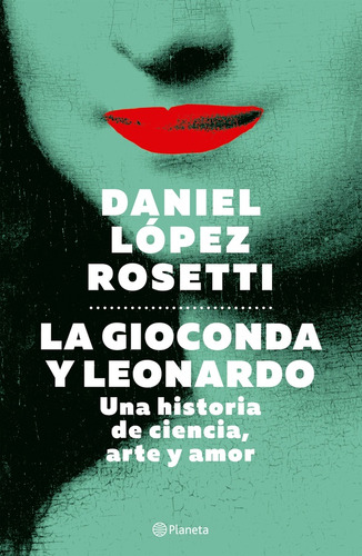 La Gioconda Y Leonardo - Dr. Daniel Lopez Rosetti, De Dr. Daniel Lopez Rosetti. Editorial Planeta, Tapa Blanda En Español