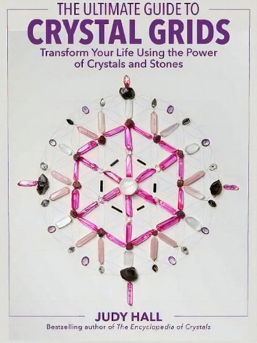 The Ultimate Guide To Crystal Grids : Transform Your Life Using The Power Of Crystals And Layouts, De Judy Hall. Editorial Fair Winds Press, Tapa Blanda En Inglés, 2017