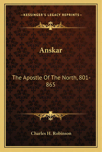 Anskar: The Apostle Of The North, 801-865: Translated From The Vita Anskarii By Bishop Rimbert, H..., De Robinson, Charles H.. Editorial Kessinger Pub Llc, Tapa Blanda En Inglés