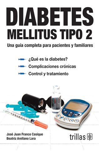Diabetes Mellitus Tipo 2 Una Guía Completa Para Pacientes Y Familiares, De Franco Casique, Jose Juan Arellano Lara, Beatriz., Vol. 1. Editorial Trillas, Tapa Blanda En Español, 2009