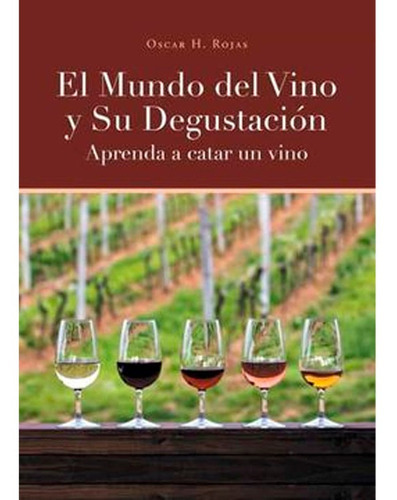 El Mundo Del Vino Y Su Degustación Aprenda A Catar Un Vino, De Oscar H. Rojas. Editorial Page Publ S, Tapa Blanda En Español, 2020