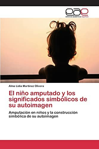 Libro: El Niño Amputado Y Los Significados Simbólicos De Su