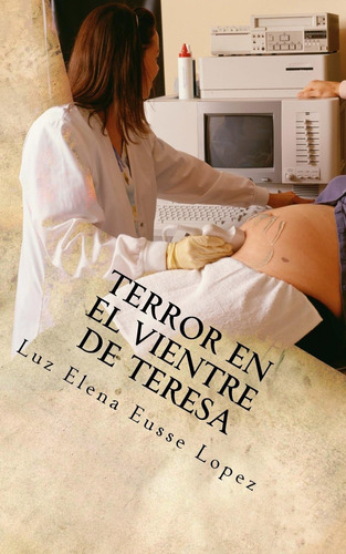 Libro: Terror En El Vientre De Teresa (spanish Edition)