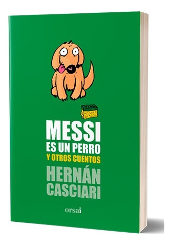 Messi Es Un Perro Y Otros Cuentos (nuevo) - Hernan Casciari