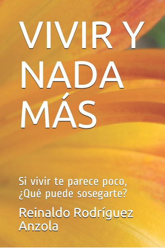 Libro: Vivir Y Nada Más: Si Vivir Te Parece Poco, ¿qué Puede