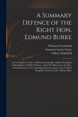 Libro A Summary Defence Of The Right Hon. Edmund Burke: I...