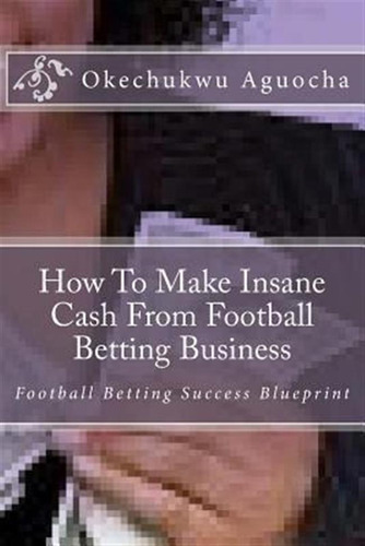 How To Make Insane Cash From Football Betting Business - ...