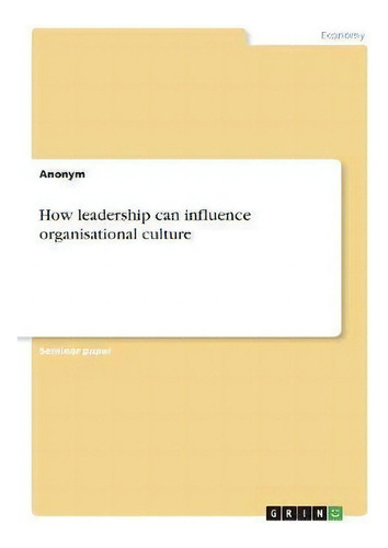 How Leadership Can Influence Organisational Culture, De Anonym., Vol. 1. Editorial Grin, Tapa Blanda En Inglés